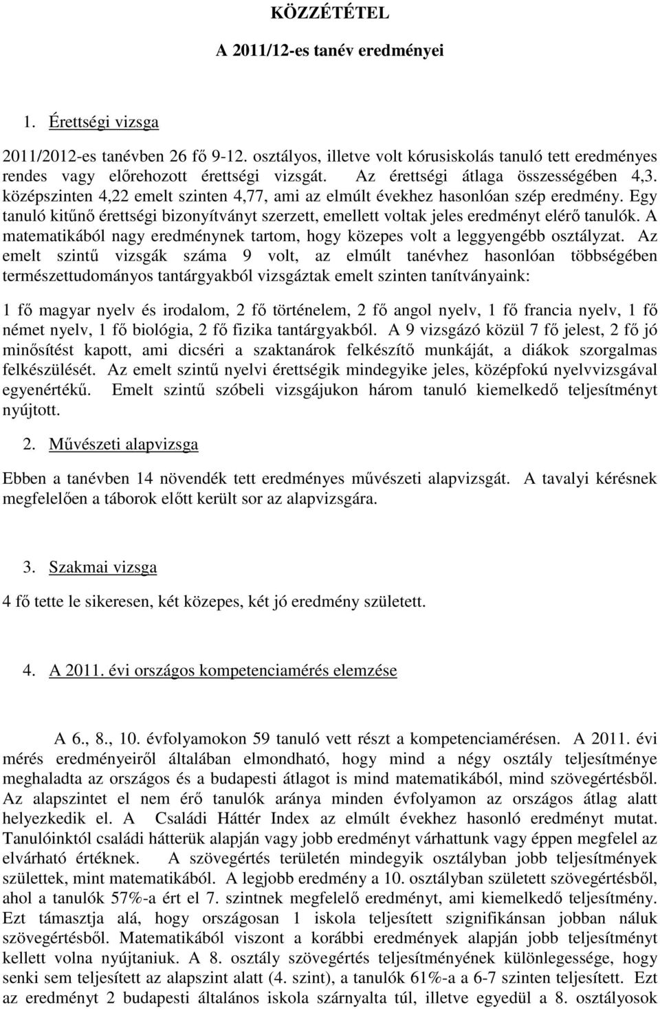 Egy tanuló kitűnő érettségi bizonyítványt szerzett, emellett voltak jeles eredményt elérő tanulók. A matematikából nagy eredménynek tartom, hogy közepes volt a leggyengébb osztályzat.