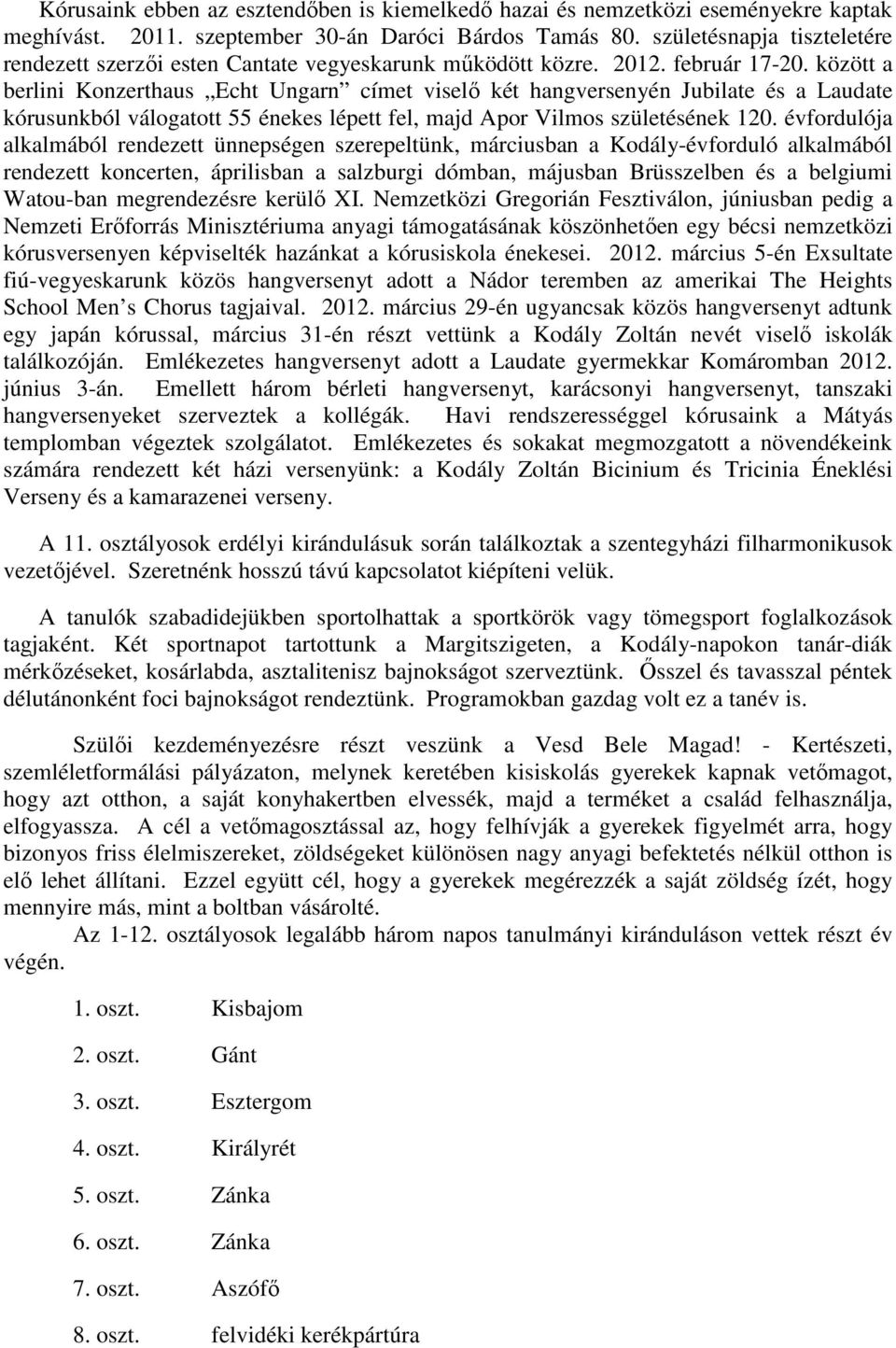 között a berlini Konzerthaus Echt Ungarn címet viselő két hangversenyén Jubilate és a Laudate kórusunkból válogatott 55 énekes lépett fel, majd Apor Vilmos születésének 120.