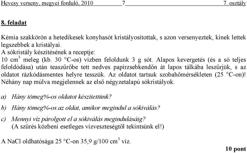 Alapos kevergetés (és a só teljes feloldódása) után teaszűrőbe tett nedves papírzsebkendőn át lapos tálkába leszűrjük, s az oldatot rázkódásmentes helyre tesszük.