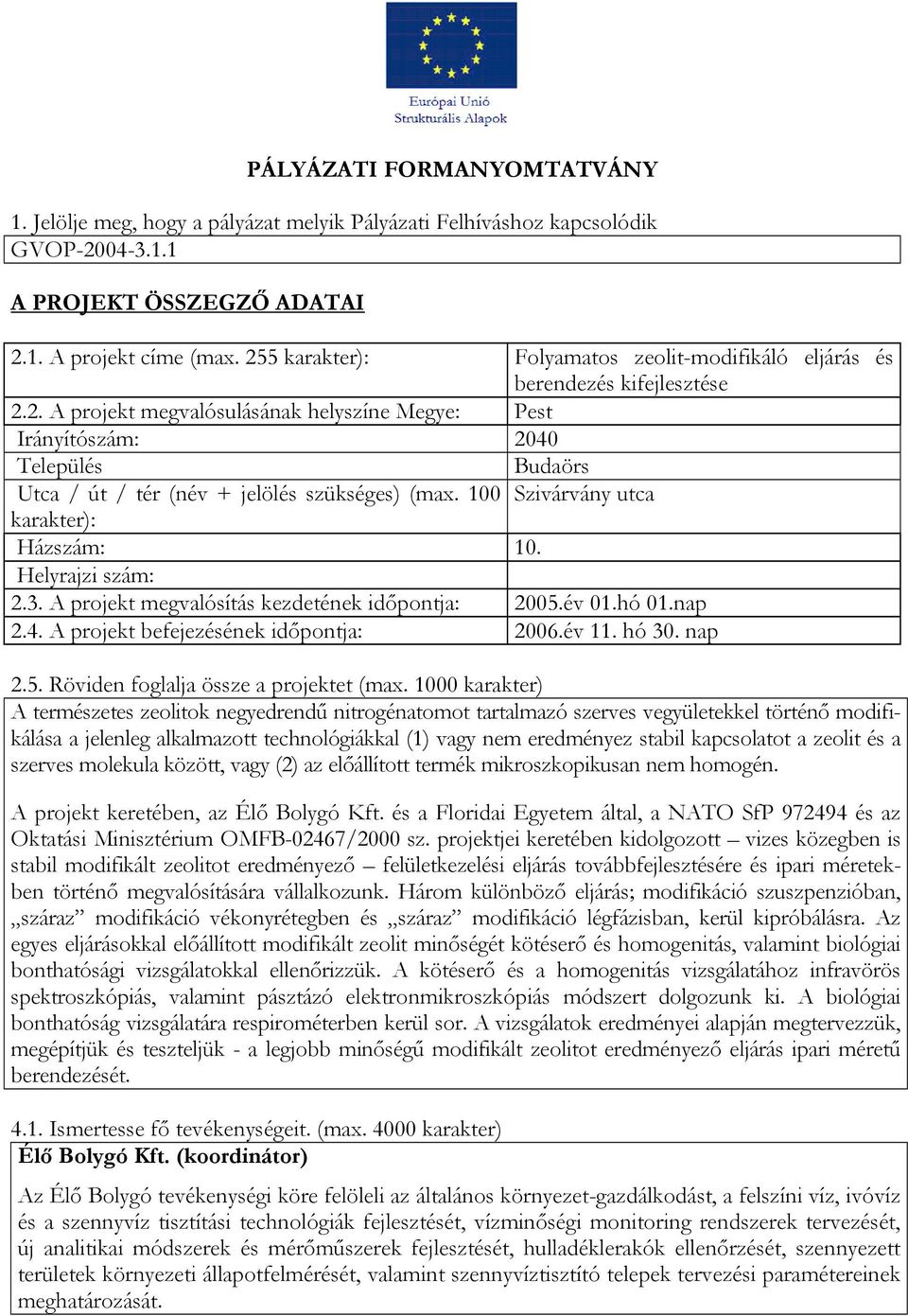 100 Szivárvány utca karakter): Házszám: 10. Helyrajzi szám: 2.3. A projekt megvalósítás kezdetének időpontja: 2005.év 01.hó 01.nap 2.4. A projekt befejezésének időpontja: 2006.év 11. hó 30. nap 2.5. Röviden foglalja össze a projektet (max.