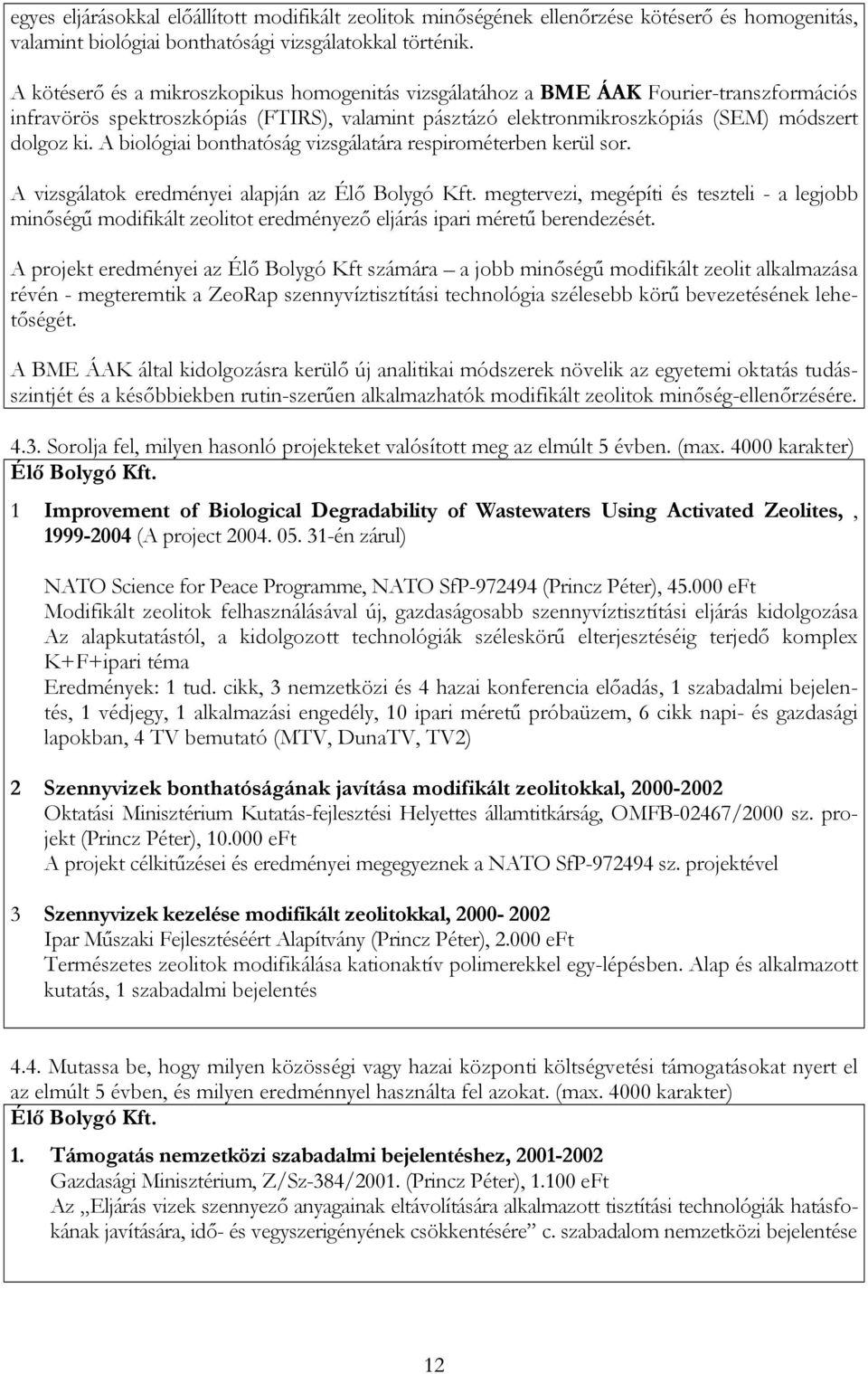 A biológiai bonthatóság vizsgálatára respirométerben kerül sor. A vizsgálatok eredményei alapján az Élő Bolygó Kft.