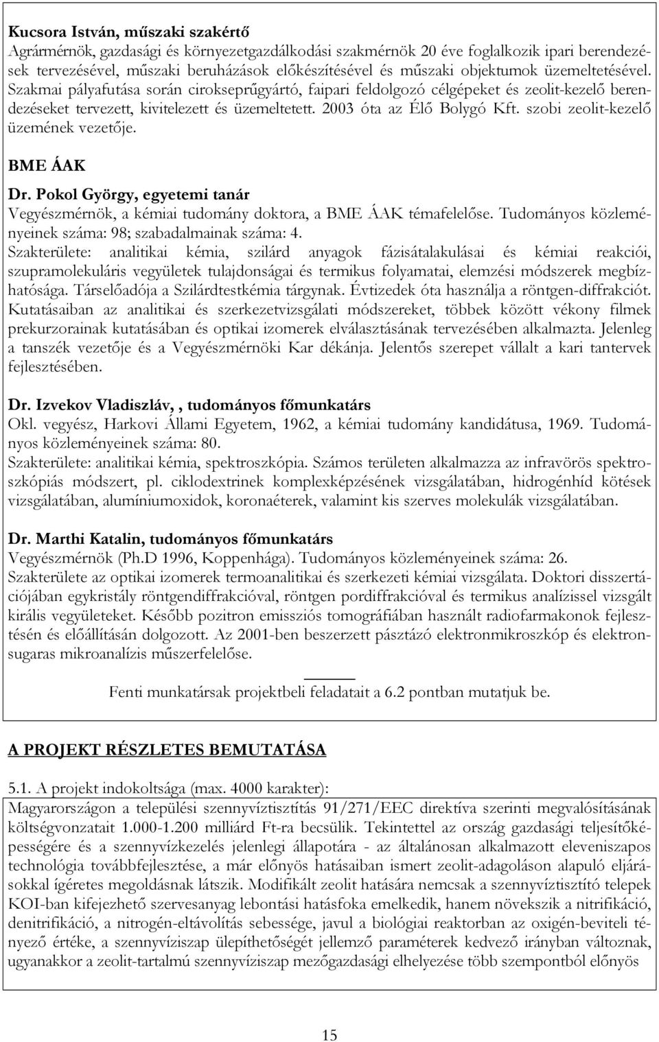 2003 óta az Élő Bolygó Kft. szobi zeolit-kezelő üzemének vezetője. BME ÁAK Dr. Pokol György, egyetemi tanár Vegyészmérnök, a kémiai tudomány doktora, a BME ÁAK témafelelőse.