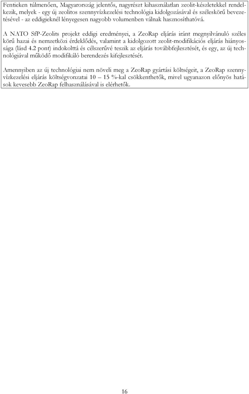 A NATO SfP-Zeolits projekt eddigi eredményei, a ZeoRap eljárás iránt megnyilvánuló széles körű hazai és nemzetközi érdeklődés, valamint a kidolgozott zeolit-modifikációs eljárás hiányossága (lásd 4.