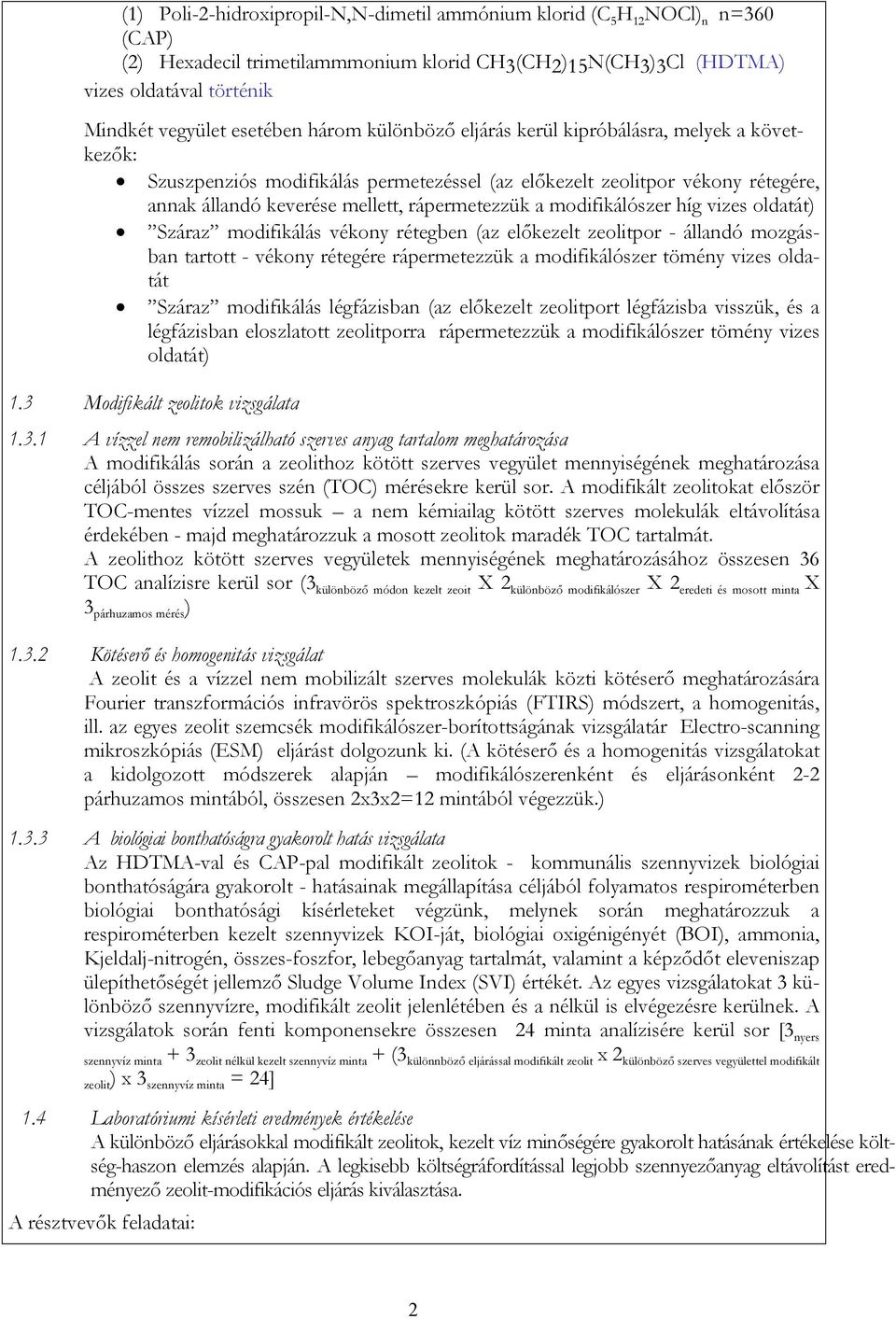 a modifikálószer híg vizes oldatát) Száraz modifikálás vékony rétegben (az előkezelt zeolitpor - állandó mozgásban tartott - vékony rétegére rápermetezzük a modifikálószer tömény vizes oldatát Száraz