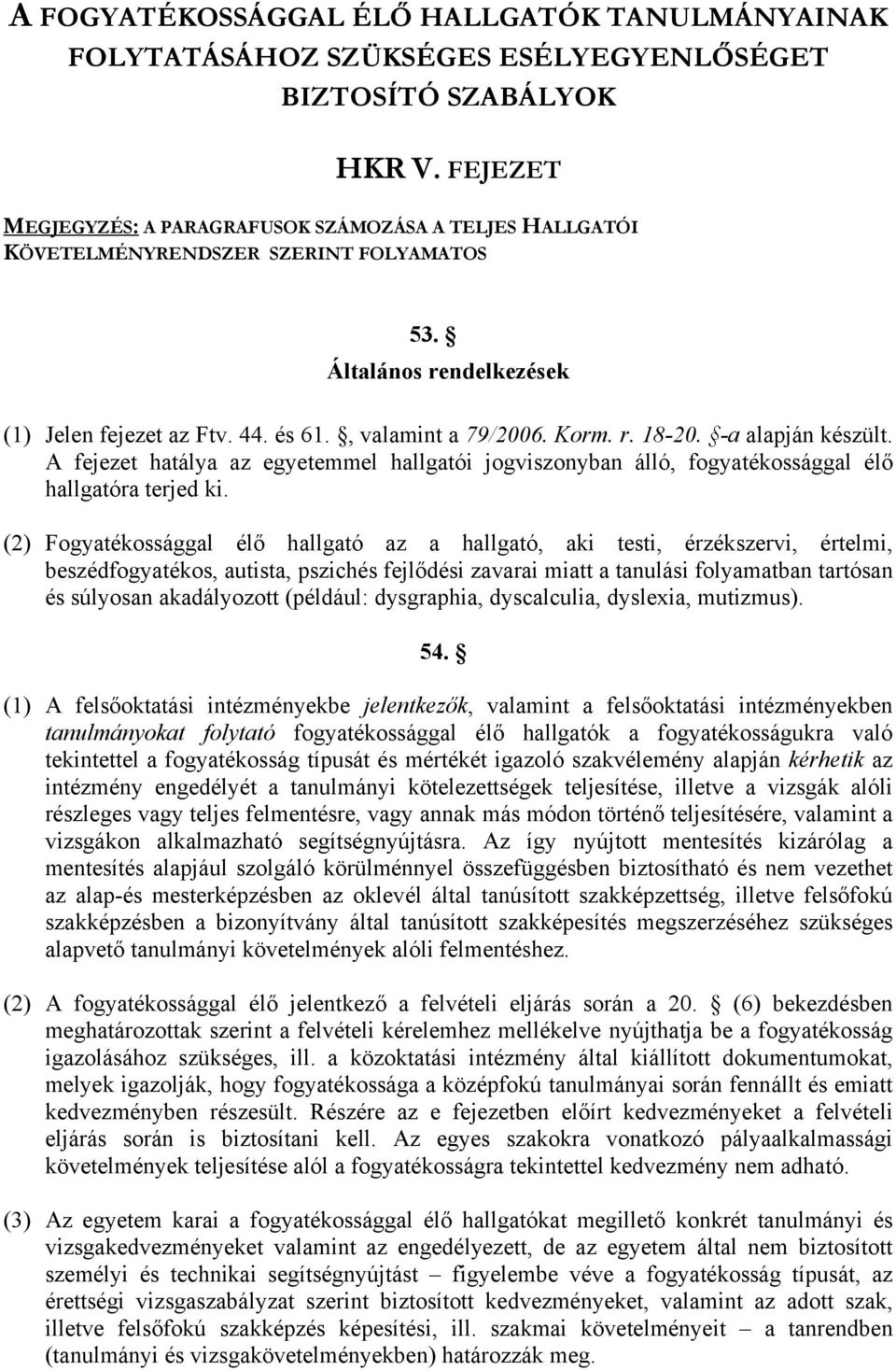 -a alapján készült. A fejezet hatálya az egyetemmel hallgatói jogviszonyban álló, fogyatékossággal élő hallgatóra terjed ki.