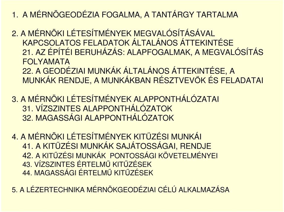 A MÉRNÖKI LÉTESÍTMÉNYEK ALAPPONTHÁLÓZATAI 31. VÍZSZINTES ALAPPONTHÁLÓZATOK 32. MAGASSÁGI ALAPPONTHÁLÓZATOK 4. A MÉRNÖKI LÉTESÍTMÉNYEK KITŐZÉSI MUNKÁI 41.