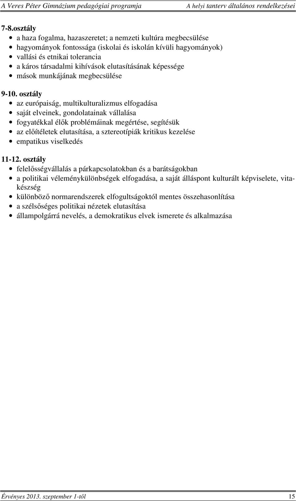 osztály az európaiság, multikulturalizmus elfogadása saját elveinek, gondolatainak vállalása fogyatékkal élők problémáinak megértése, segítésük az előítéletek elutasítása, a sztereotípiák kritikus