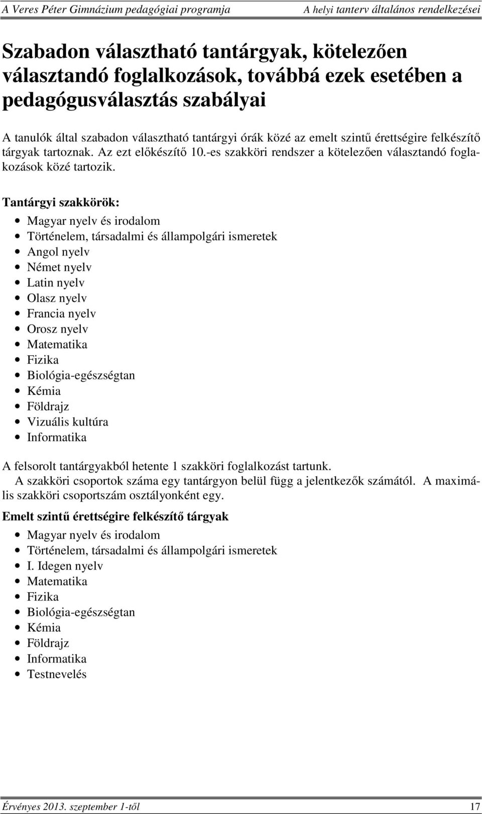 Tantárgyi szakkörök: Magyar nyelv és irodalom Történelem, társadalmi és állampolgári ismeretek Angol nyelv Német nyelv Latin nyelv Olasz nyelv Francia nyelv Orosz nyelv Matematika Fizika