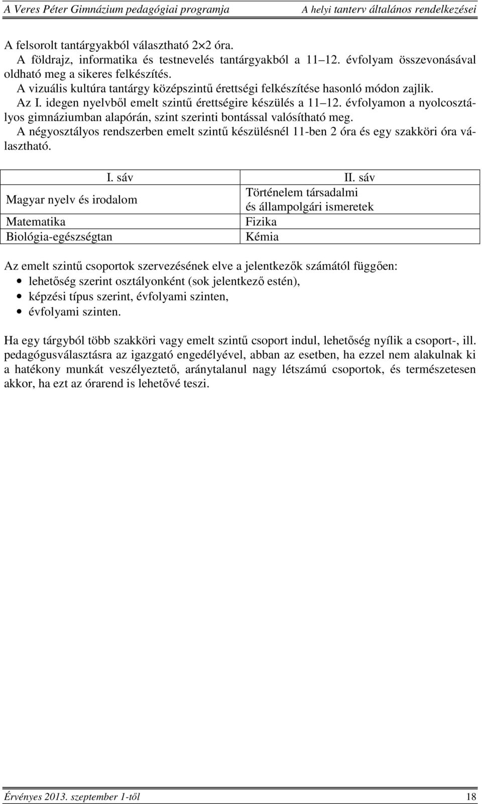 évfolyamon a nyolcosztályos gimnáziumban alapórán, szint szerinti bontással valósítható meg. A négyosztályos rendszerben emelt szintű készülésnél 11-ben 2 óra és egy szakköri óra választható. I.