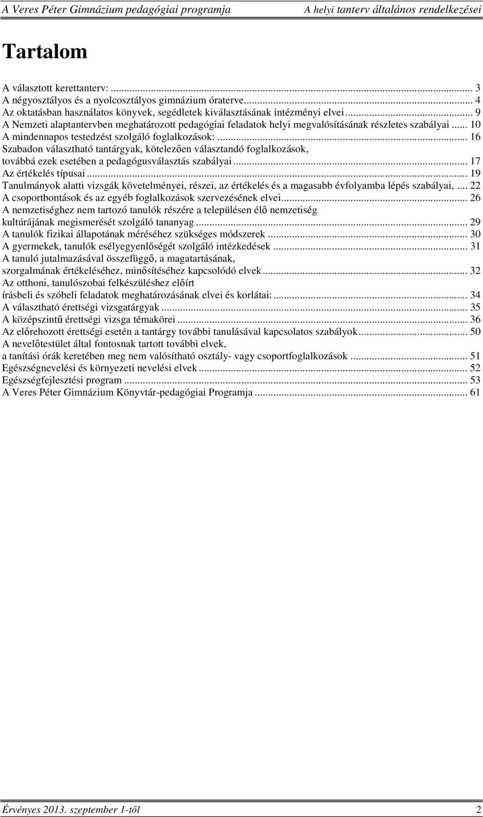 .. 16 Szabadon választható tantárgyak, kötelezően választandó foglalkozások, továbbá ezek esetében a pedagógusválasztás szabályai... 17 Az értékelés típusai.