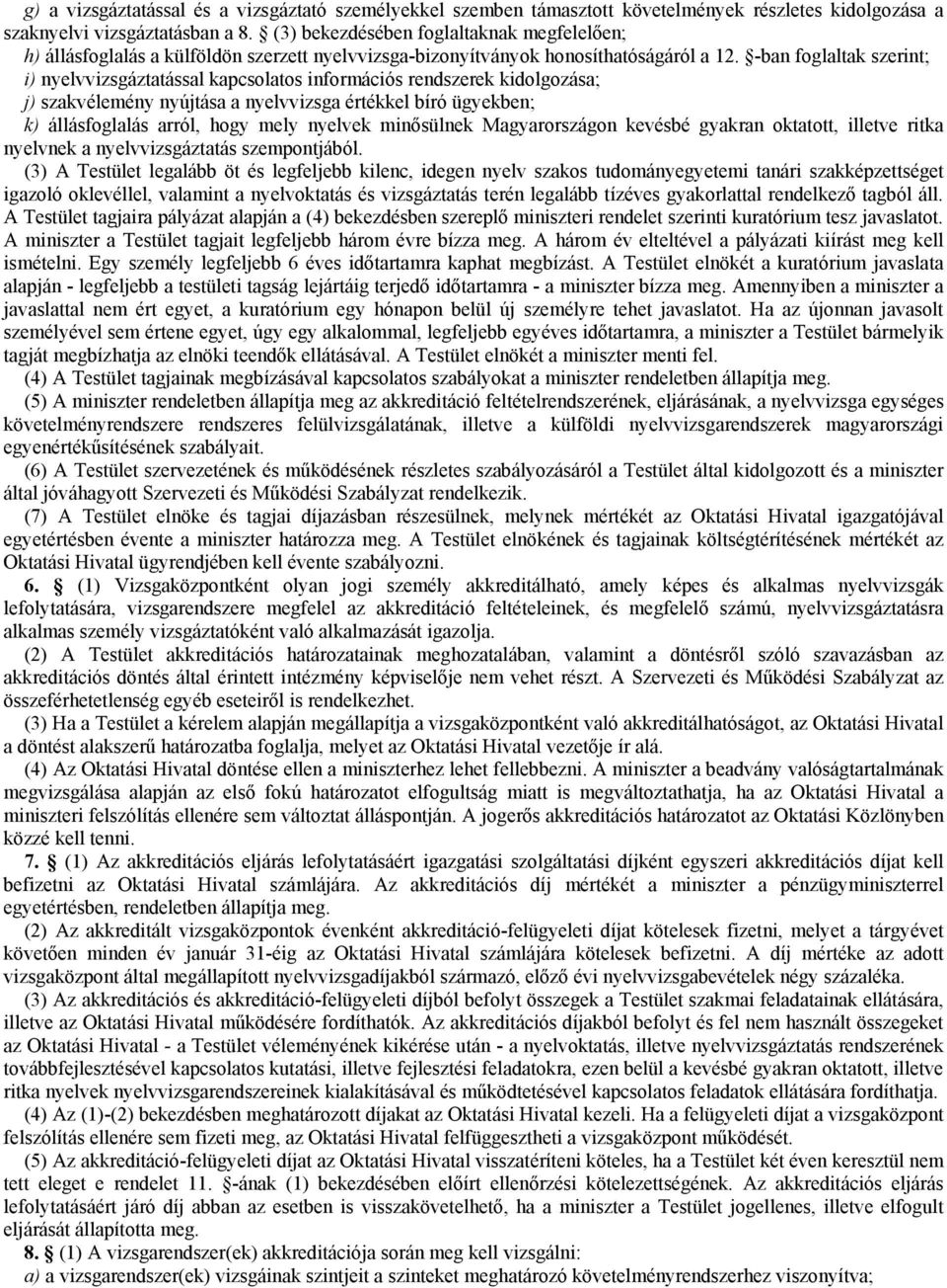 -ban foglaltak szerint; i) nyelvvizsgáztatással kapcsolatos információs rendszerek kidolgozása; j) szakvélemény nyújtása a nyelvvizsga értékkel bíró ügyekben; k) állásfoglalás arról, hogy mely