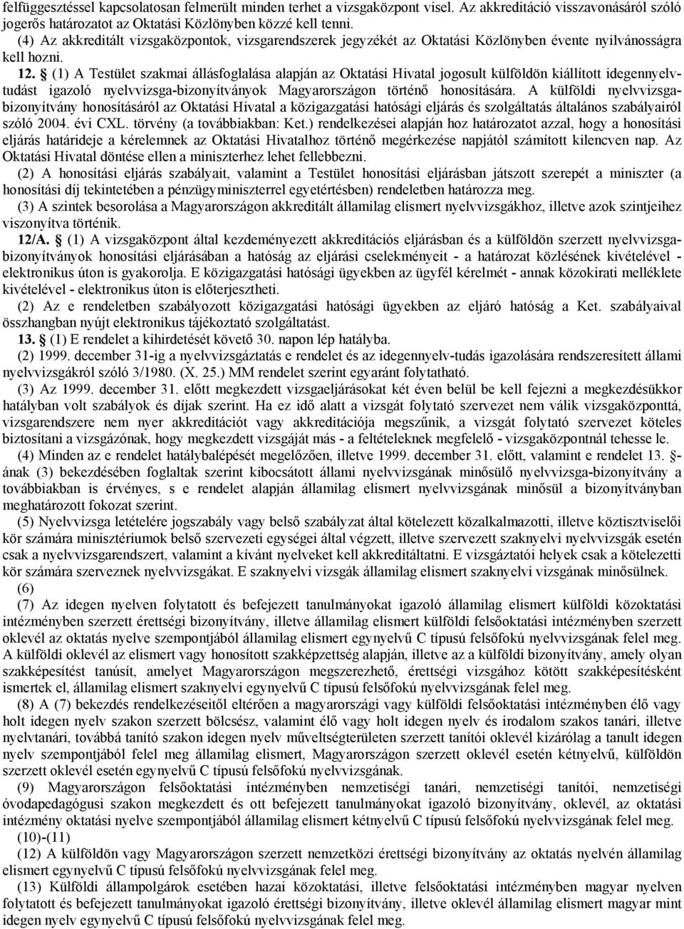 (1) A Testület szakmai állásfoglalása alapján az Oktatási Hivatal jogosult külföldön kiállított idegennyelvtudást igazoló nyelvvizsga-bizonyítványok Magyarországon történő honosítására.