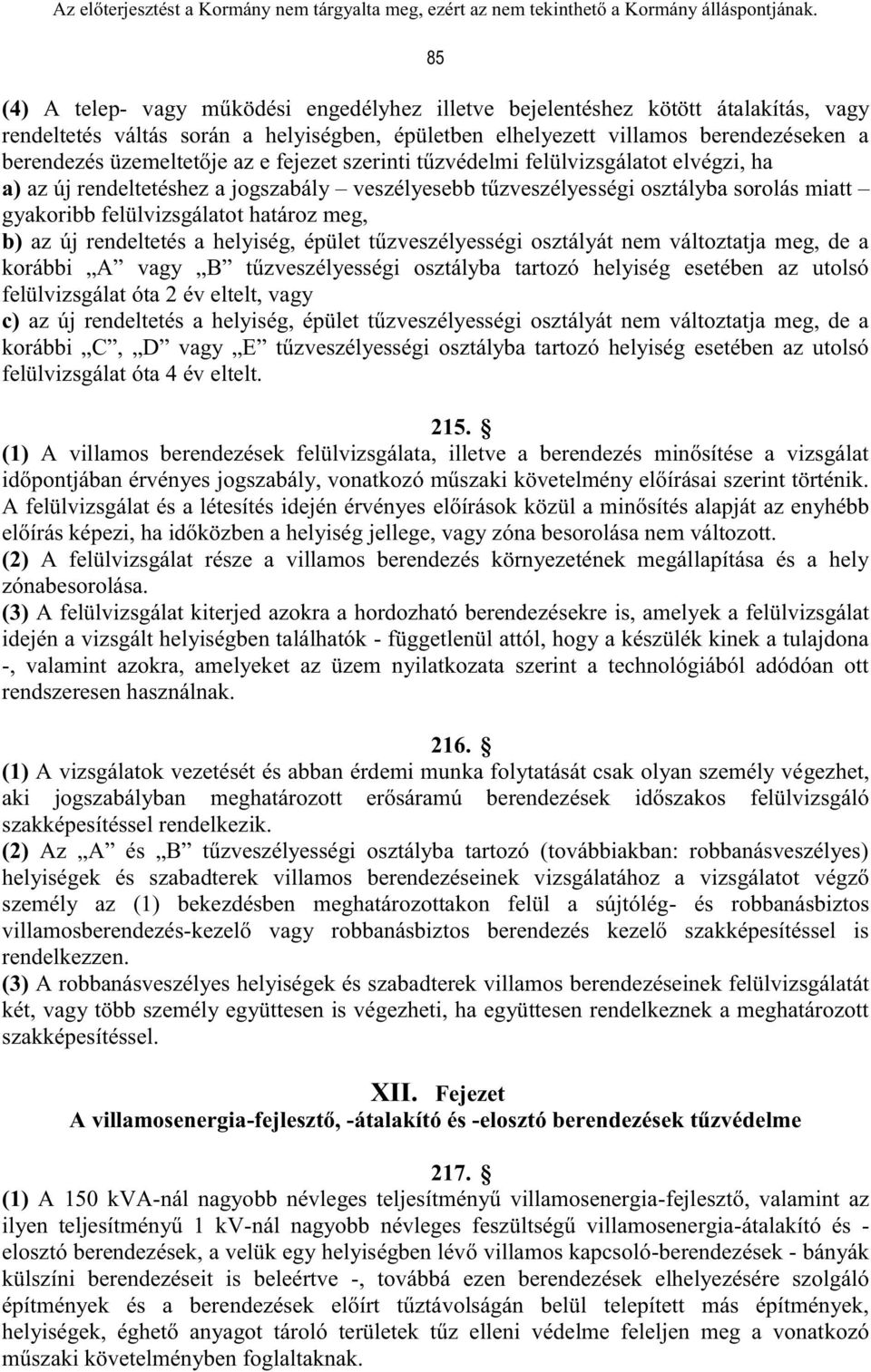 új rendeltetés a helyiség, épület tűzveszélyességi osztályát nem változtatja meg, de a korábbi A vagy B tűzveszélyességi osztályba tartozó helyiség esetében az utolsó felülvizsgálat óta 2 év eltelt,