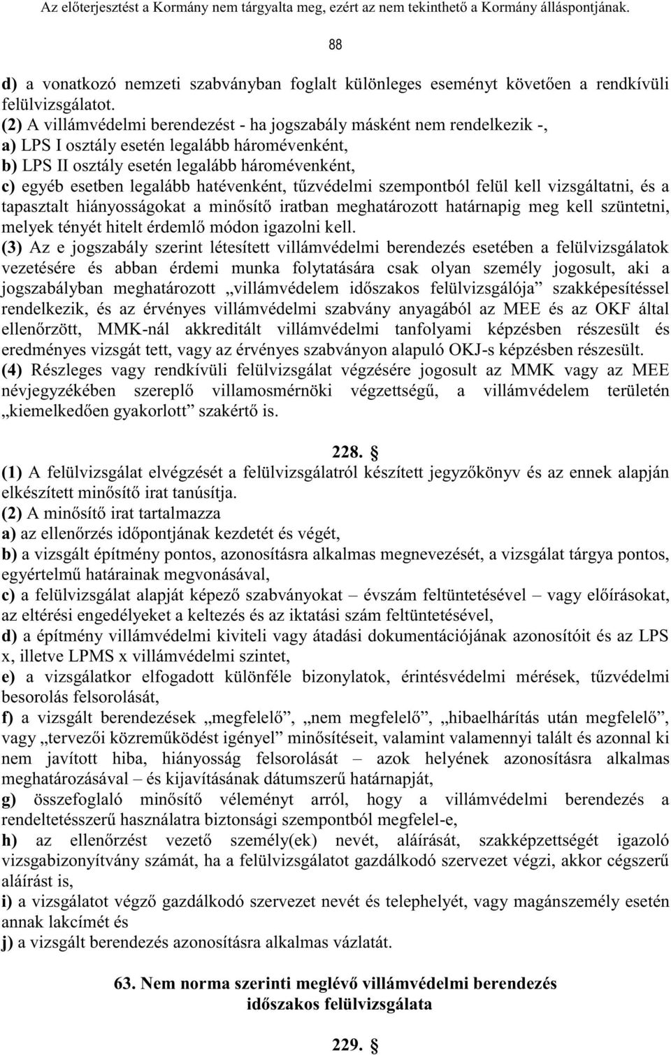 hatévenként, tűzvédelmi szempontból felül kell vizsgáltatni, és a tapasztalt hiányosságokat a minősítő iratban meghatározott határnapig meg kell szüntetni, melyek tényét hitelt érdemlő módon igazolni