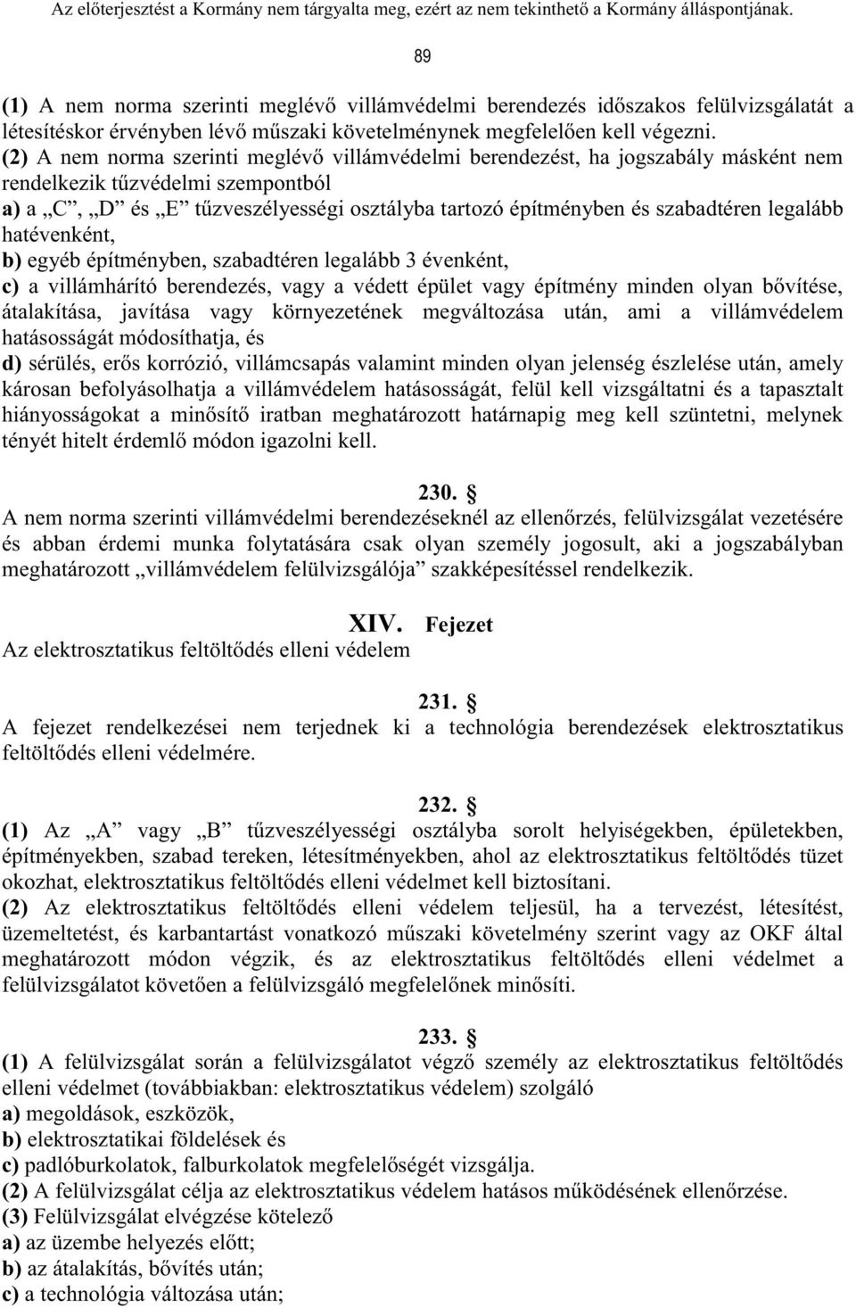 legalább hatévenként, b) egyéb építményben, szabadtéren legalább 3 évenként, c) a villámhárító berendezés, vagy a védett épület vagy építmény minden olyan bővítése, átalakítása, javítása vagy