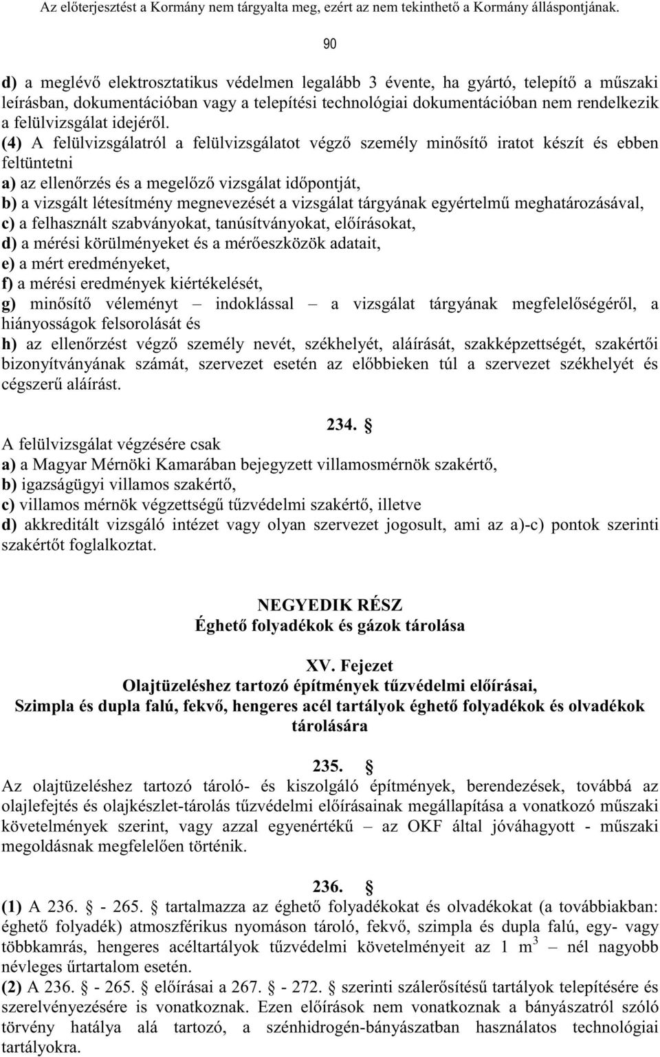 (4) A felülvizsgálatról a felülvizsgálatot végző személy minősítő iratot készít és ebben feltüntetni a) az ellenőrzés és a megelőző vizsgálat időpontját, b) a vizsgált létesítmény megnevezését a