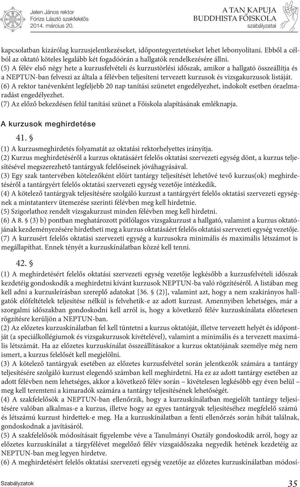 listáját. (6) A rektor tanévenként legfeljebb 20 nap tanítási szünetet engedélyezhet, indokolt esetben óraelmaradást engedélyezhet.