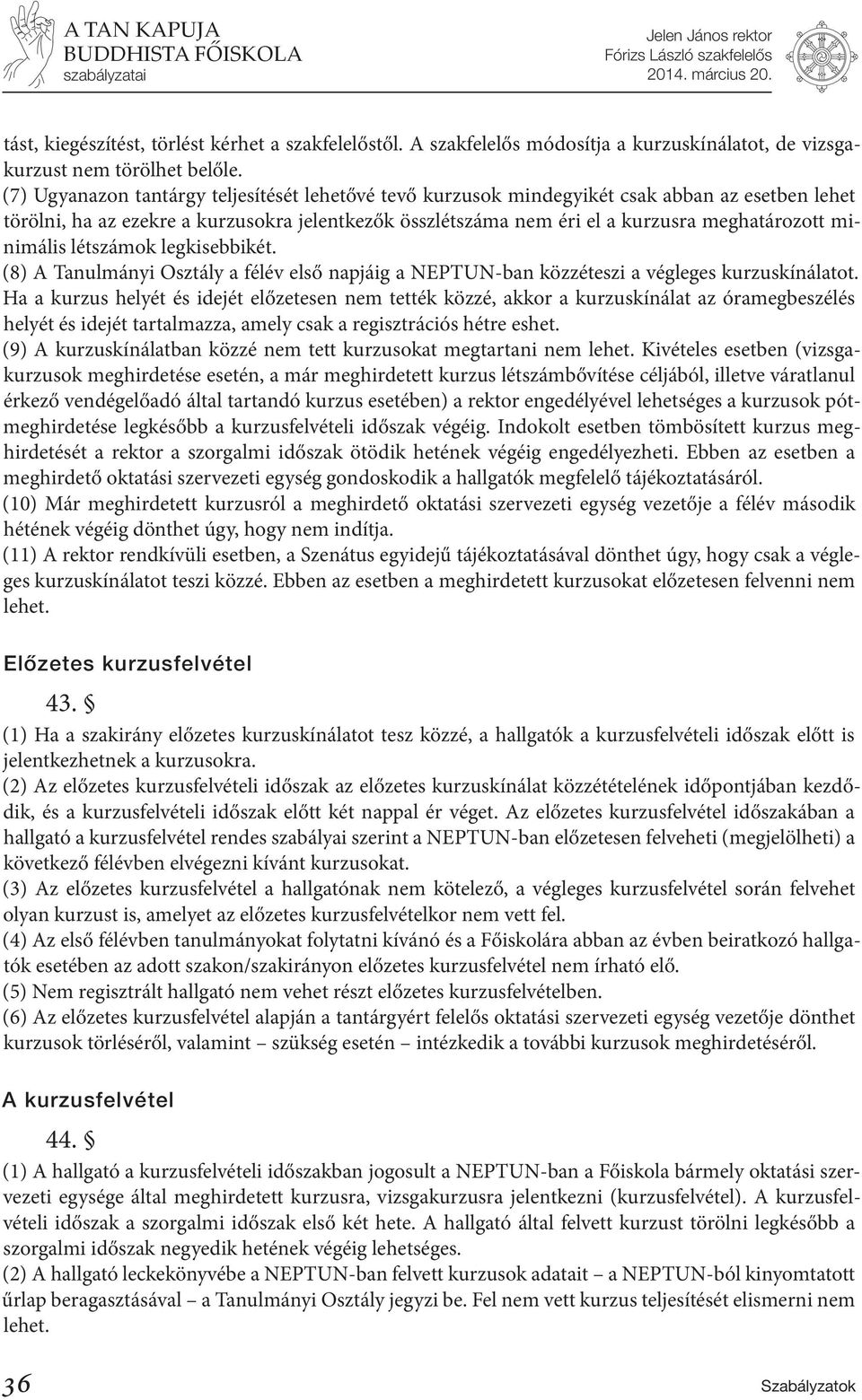 minimális létszámok legkisebbikét. (8) A Tanulmányi Osztály a félév első napjáig a NEPTUN-ban közzéteszi a végleges kurzuskínálatot.