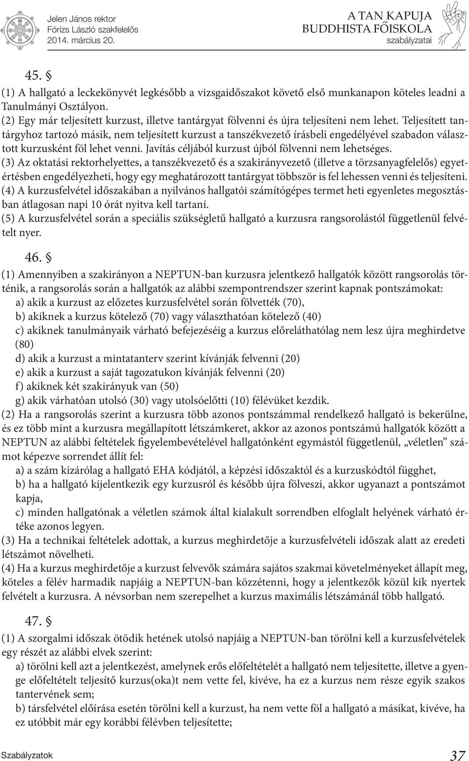 Teljesített tantárgyhoz tartozó másik, nem teljesített kurzust a tanszékvezető írásbeli engedélyével szabadon választott kurzusként föl lehet venni.