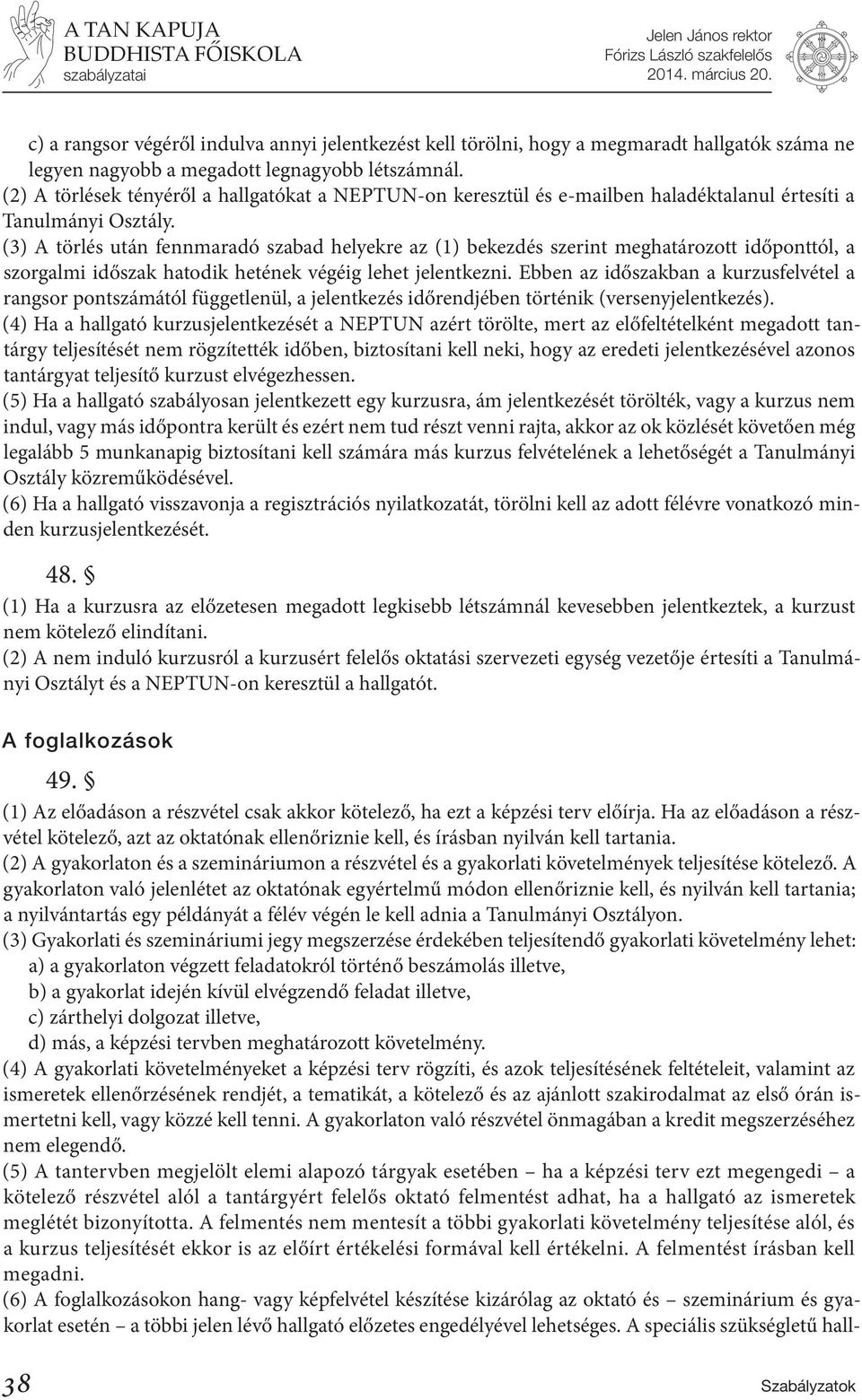 (3) A törlés után fennmaradó szabad helyekre az (1) bekezdés szerint meghatározott időponttól, a szorgalmi időszak hatodik hetének végéig lehet jelentkezni.