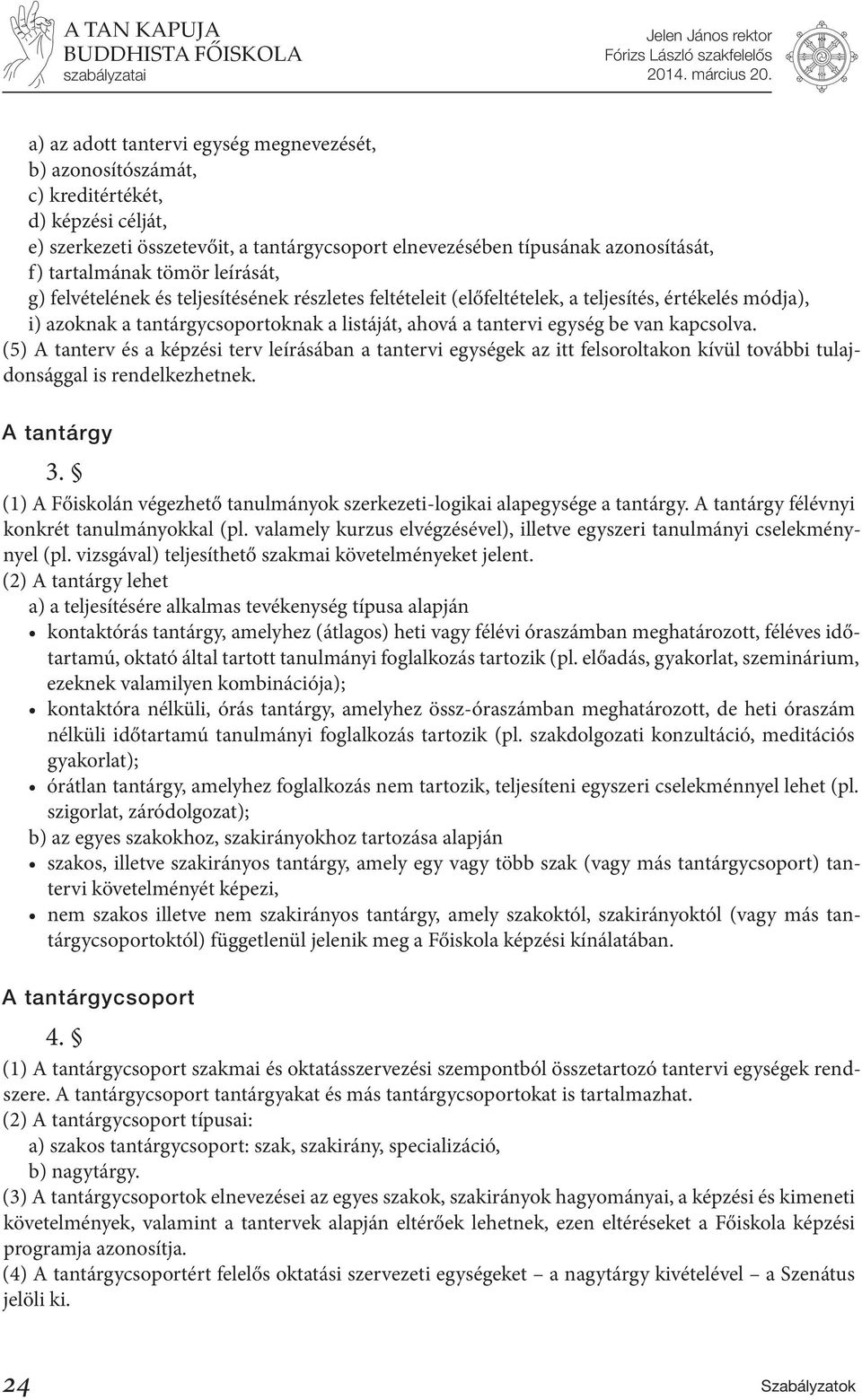 ahová a tantervi egység be van kapcsolva. (5) A tanterv és a képzési terv leírásában a tantervi egységek az itt felsoroltakon kívül további tulajdonsággal is rendelkezhetnek. A tantárgy 3.