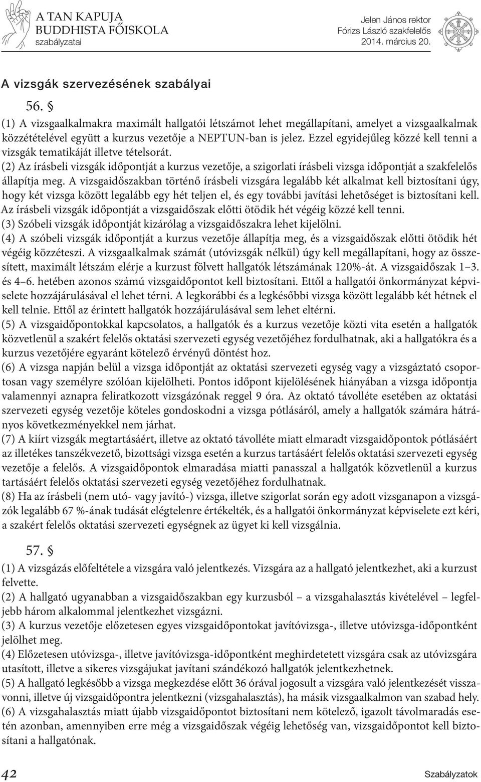 Ezzel egyidejűleg közzé kell tenni a vizsgák tematikáját illetve tételsorát. (2) Az írásbeli vizsgák időpontját a kurzus vezetője, a szigorlati írásbeli vizsga időpontját a szakfelelős állapítja meg.