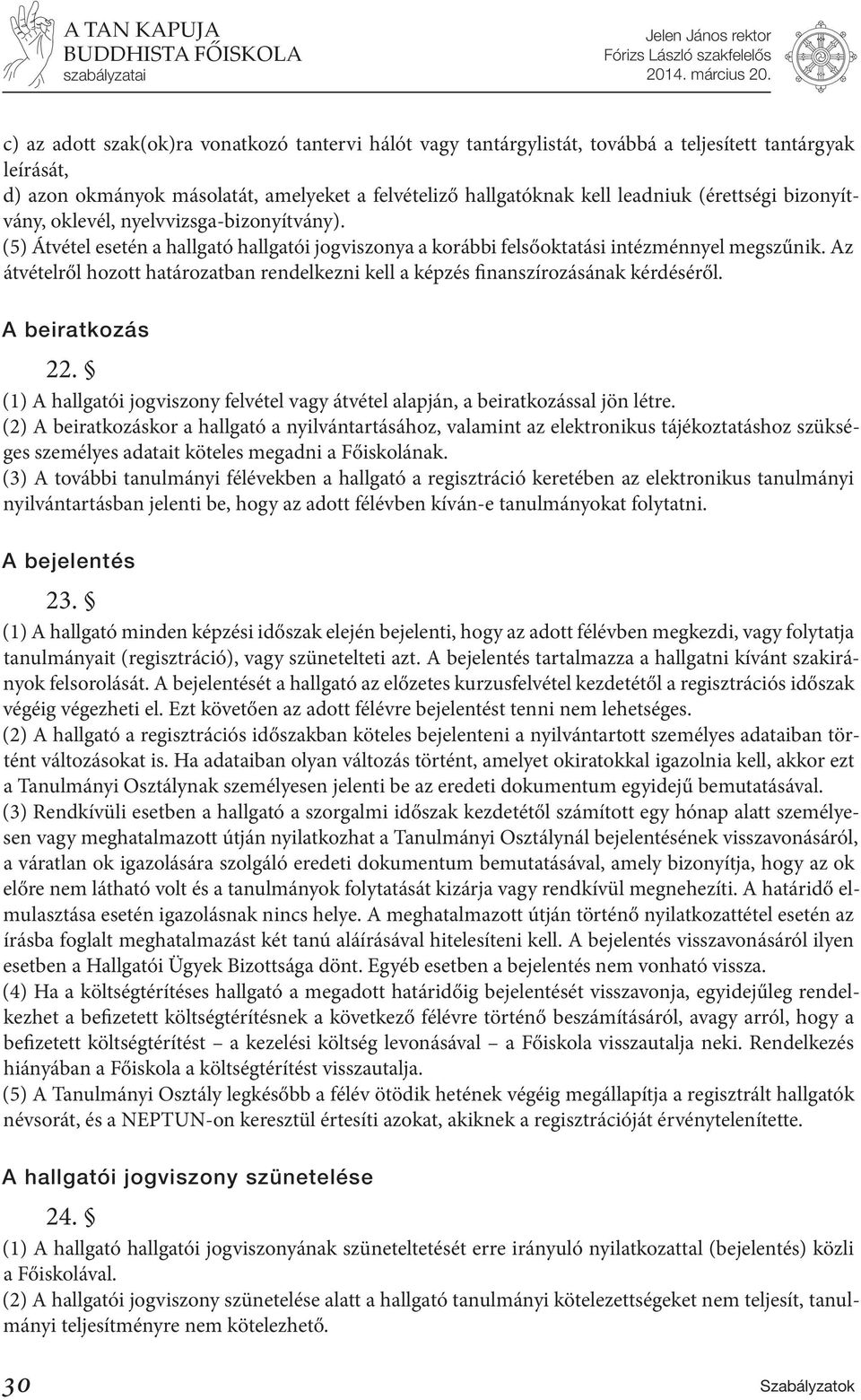 Az átvételről hozott határozatban rendelkezni kell a képzés finanszírozásának kérdéséről. A beiratkozás 22. (1) A hallgatói jogviszony felvétel vagy átvétel alapján, a beiratkozással jön létre.