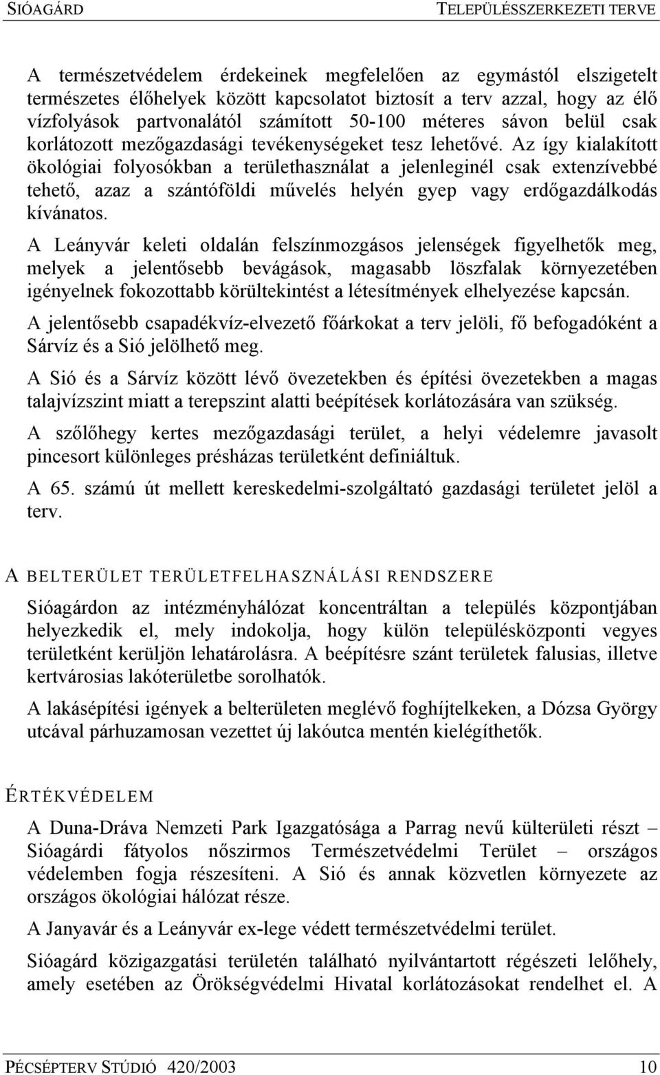 Az így ialaított öológiai folyosóban a területhasználat a jelenleginél csa extenzívebbé tehető, azaz a szántóföldi művelés helyén gyep vagy erdőgazdálodás ívánatos.