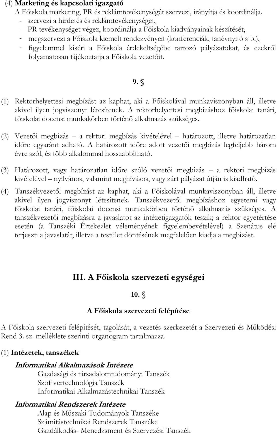 ), - figyelemmel kíséri a Fıiskola érdekeltségébe tartozó pályázatokat, és ezekrıl folyamatosan tájékoztatja a Fıiskola vezetıit. 9.