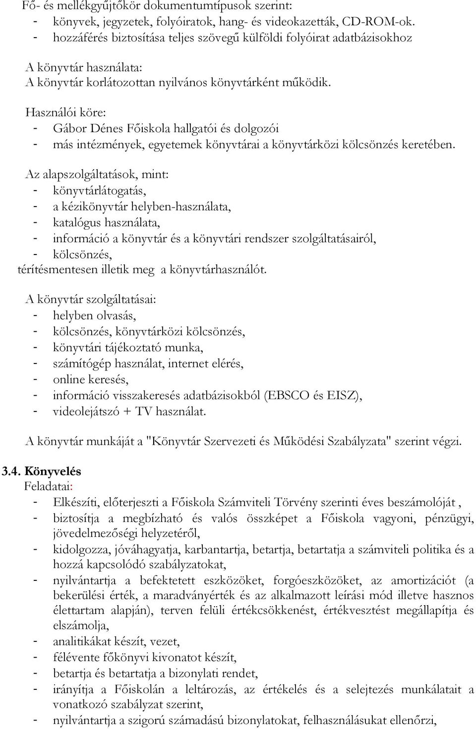 Használói köre: - Gábor Dénes Fıiskola hallgatói és dolgozói - más intézmények, egyetemek könyvtárai a könyvtárközi kölcsönzés keretében.