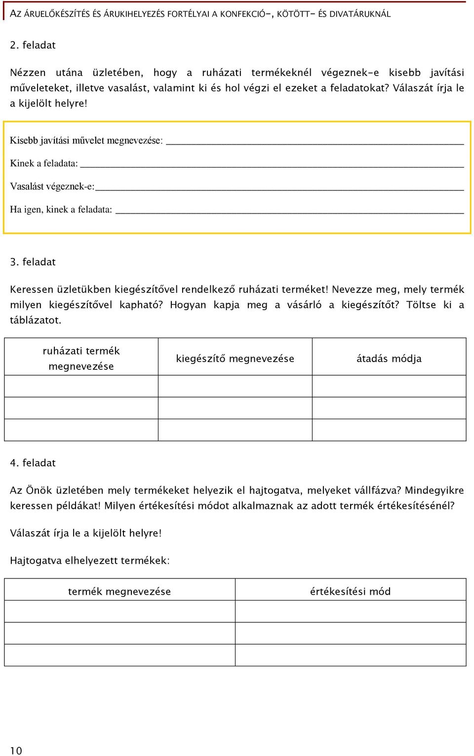 feladat Keressen üzletükben kiegészítővel rendelkező ruházati terméket! Nevezze meg, mely termék milyen kiegészítővel kapható? Hogyan kapja meg a vásárló a kiegészítőt? Töltse ki a táblázatot.