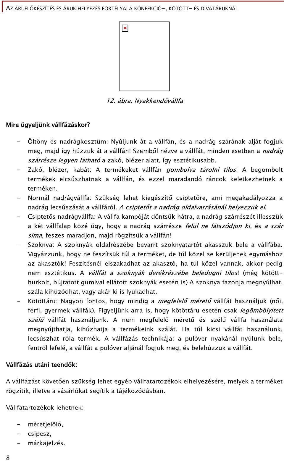 A begombolt termékek elcsúszhatnak a vállfán, és ezzel maradandó ráncok keletkezhetnek a terméken.