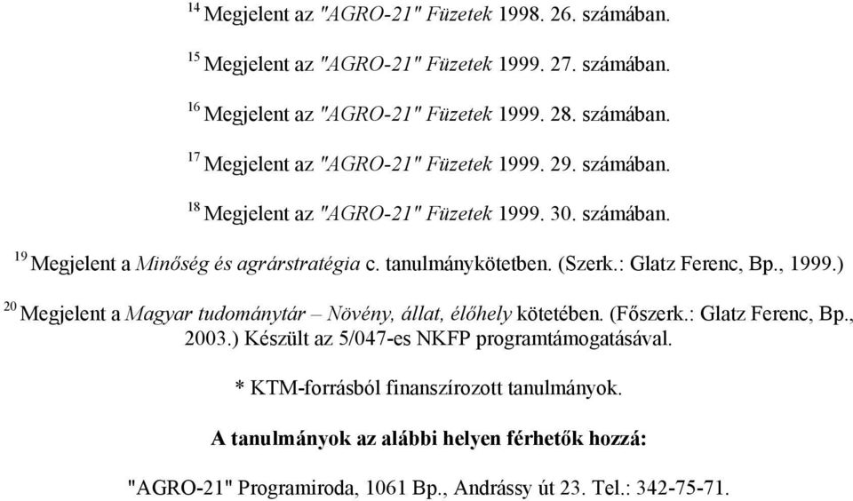 ) 20 Megjelent a Magyar tudománytár Növény, állat, élőhely kötetében. (Főszerk.: Glatz Ferenc, Bp., 2003.) Készült az 5/047-es NKFP programtámogatásával.