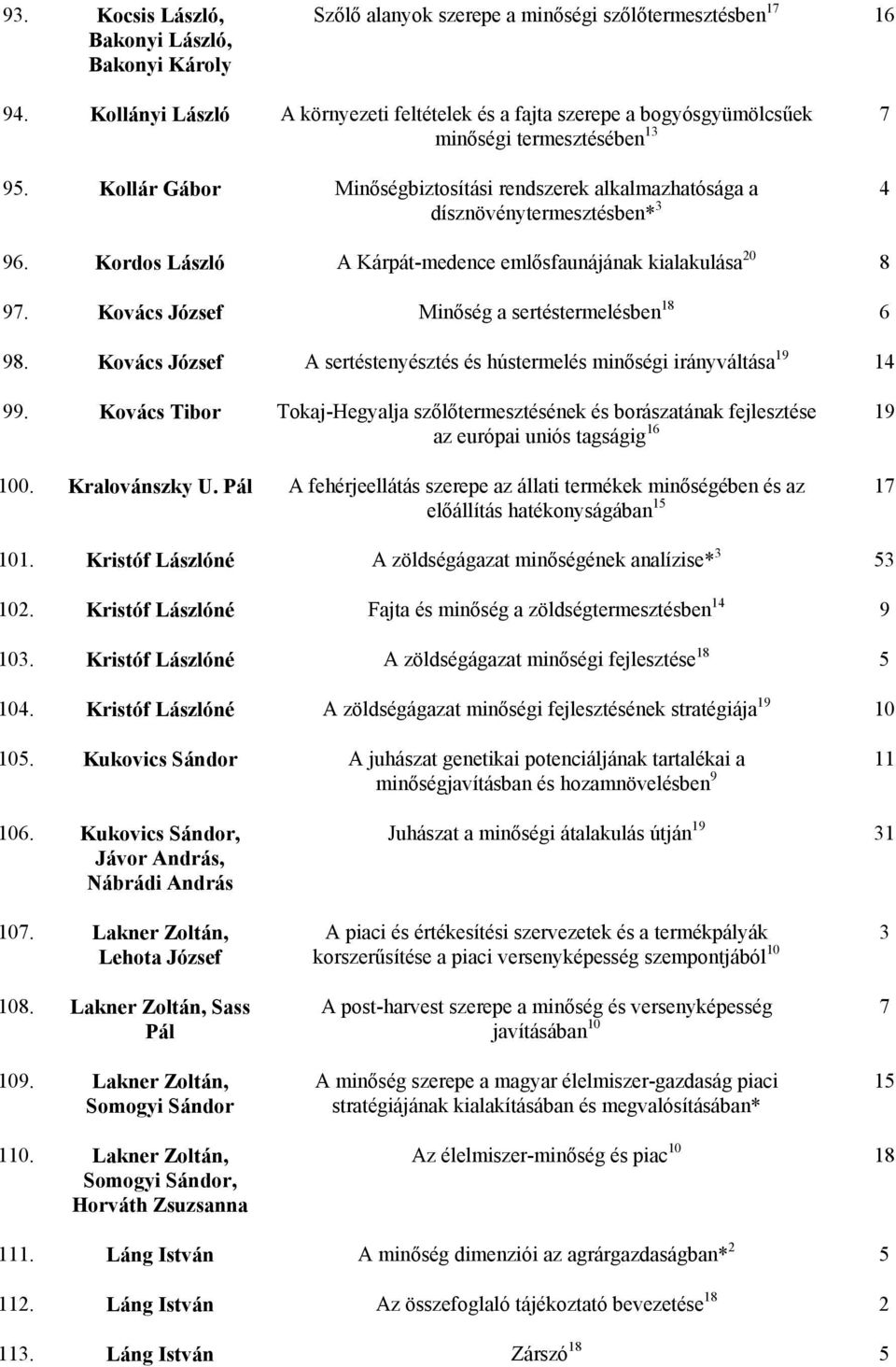 Kollár Gábor Minőségbiztosítási rendszerek alkalmazhatósága a dísznövénytermesztésben* 3 4 96. Kordos László A Kárpát-medence emlősfaunájának kialakulása 20 8 97.