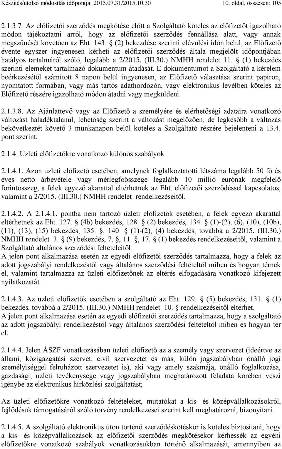 Az előfizetői szerződés megkötése előtt a Szolgáltató köteles az előfizetőt igazolható módon tájékoztatni arról, hogy az előfizetői szerződés fennállása alatt, vagy annak megszűnését követően az Eht.