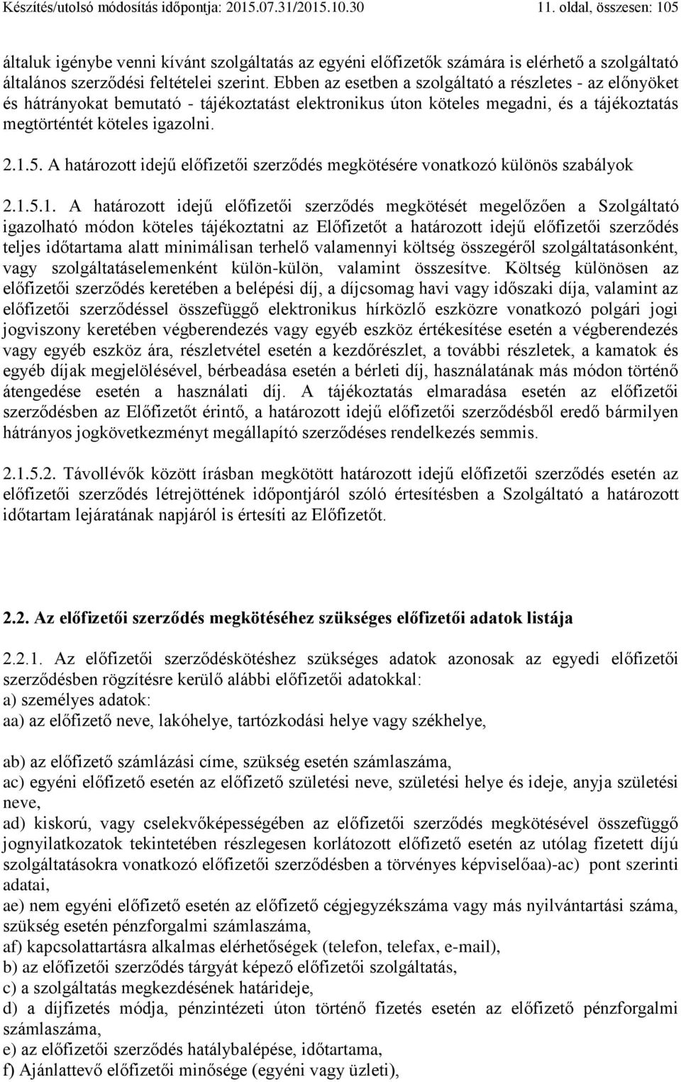 Ebben az esetben a szolgáltató a részletes - az előnyöket és hátrányokat bemutató - tájékoztatást elektronikus úton köteles megadni, és a tájékoztatás megtörténtét köteles igazolni. 2.1.5.