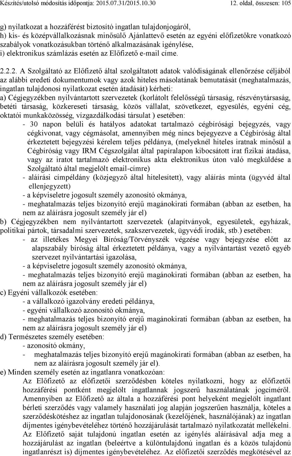 vonatkozásukban történő alkalmazásának igénylése, i) elektronikus számlázás esetén az Előfizető e-mail címe. 2.