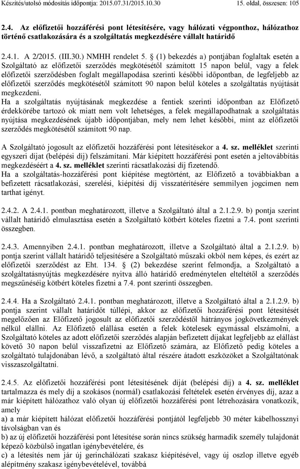 (1) bekezdés a) pontjában foglaltak esetén a Szolgáltató az előfizetői szerződés megkötésétől számított 15 napon belül, vagy a felek előfizetői szerződésben foglalt megállapodása szerinti későbbi