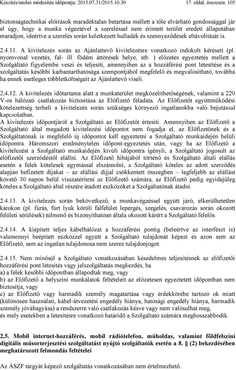 állapotában maradjon, ideértve a szerelés során keletkezett hulladék és szennyeződések eltávolítását is. 2.4.11. A kivitelezés során az Ajánlattevő kivitelezésre vonatkozó indokolt kéréseit (pl.