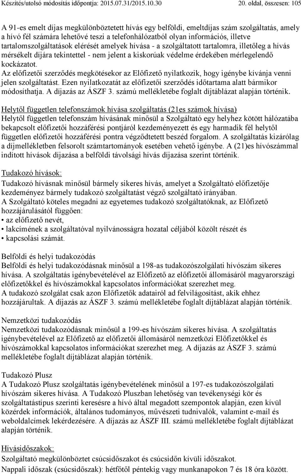 tartalomszolgáltatások elérését amelyek hívása - a szolgáltatott tartalomra, illetőleg a hívás mérsékelt díjára tekintettel - nem jelent a kiskorúak védelme érdekében mérlegelendő kockázatot.