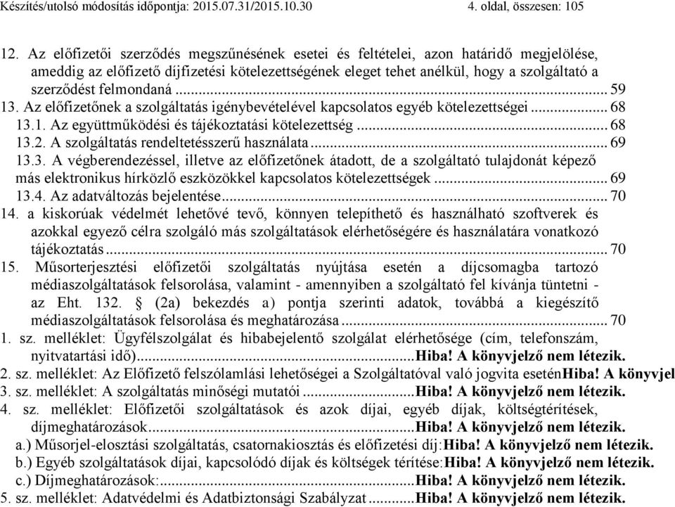 felmondaná... 59 13. Az előfizetőnek a szolgáltatás igénybevételével kapcsolatos egyéb kötelezettségei... 68 13.1. Az együttműködési és tájékoztatási kötelezettség... 68 13.2.