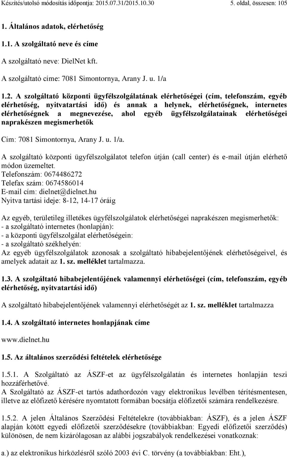 A szolgáltató központi ügyfélszolgálatának elérhetőségei (cím, telefonszám, egyéb elérhetőség, nyitvatartási idő) és annak a helynek, elérhetőségnek, internetes elérhetőségnek a megnevezése, ahol