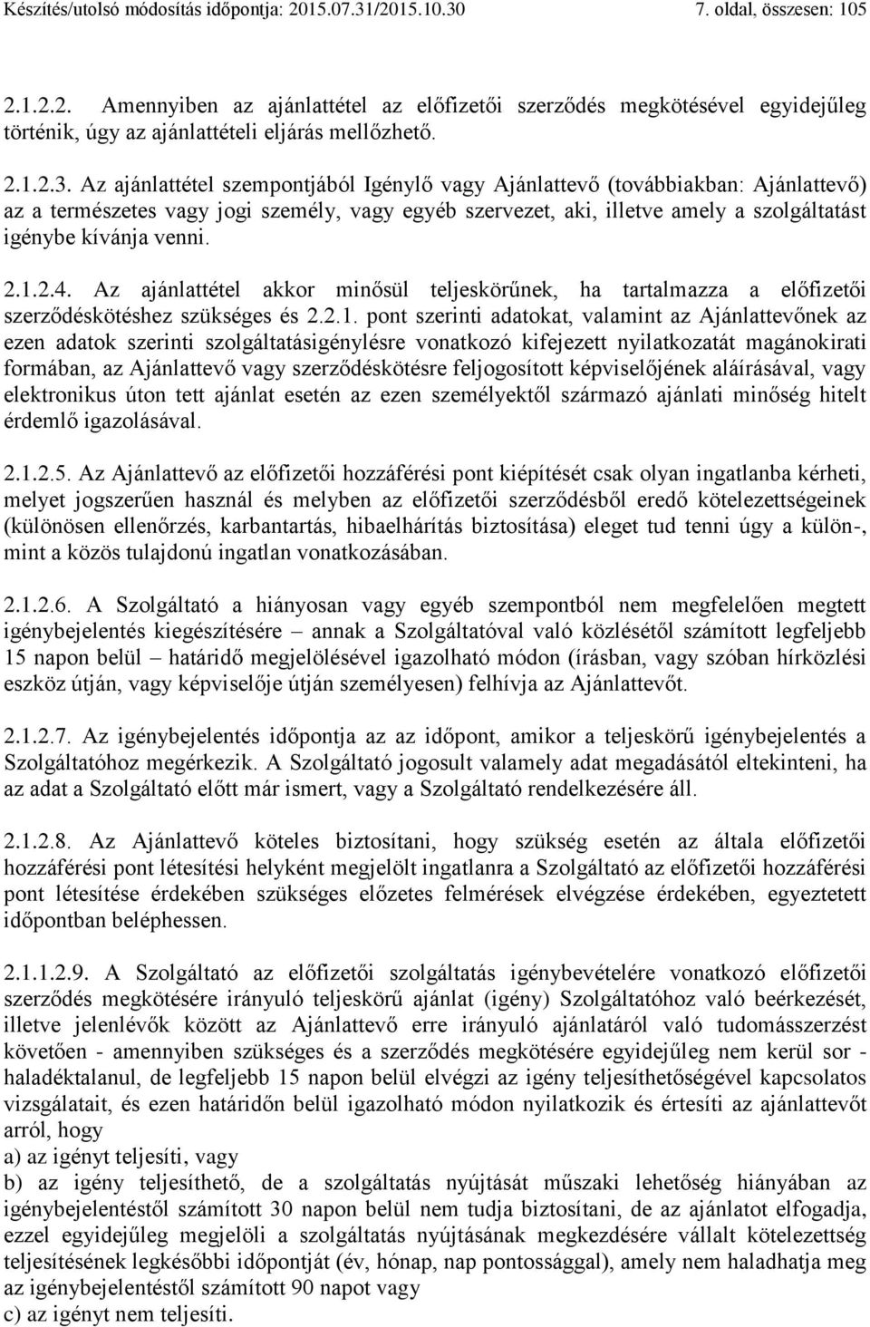 Az ajánlattétel szempontjából Igénylő vagy Ajánlattevő (továbbiakban: Ajánlattevő) az a természetes vagy jogi személy, vagy egyéb szervezet, aki, illetve amely a szolgáltatást igénybe kívánja venni.