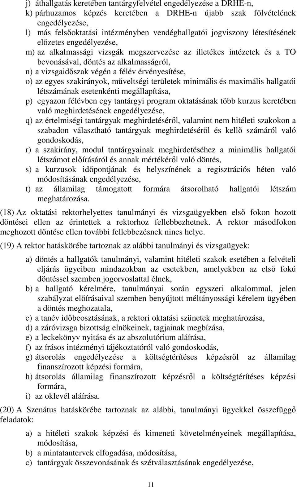 érvényesítése, o) az egyes szakirányok, mőveltségi területek minimális és maximális hallgatói létszámának esetenkénti megállapítása, p) egyazon félévben egy tantárgyi program oktatásának több kurzus