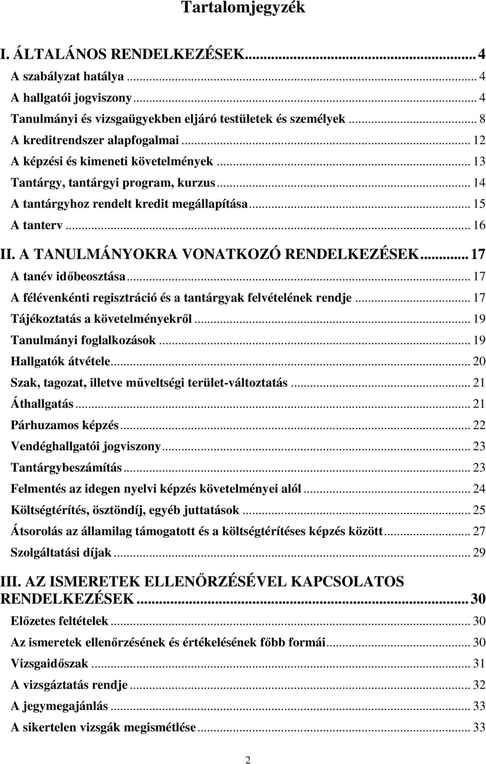 ..17 A tanév idıbeosztása... 17 A félévenkénti regisztráció és a tantárgyak felvételének rendje... 17 Tájékoztatás a követelményekrıl... 19 Tanulmányi foglalkozások... 19 Hallgatók átvétele.