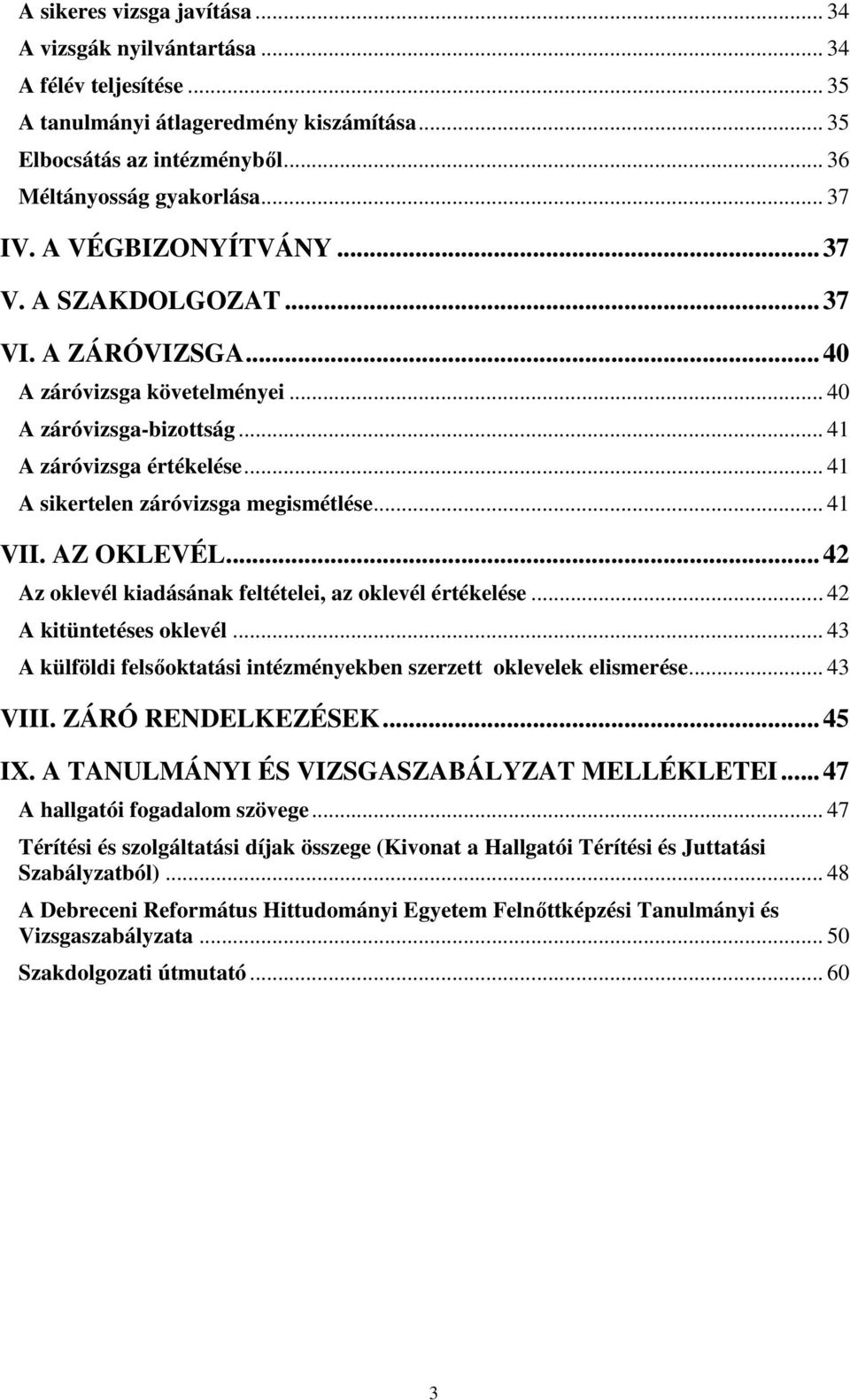 .. 41 VII. AZ OKLEVÉL...42 Az oklevél kiadásának feltételei, az oklevél értékelése... 42 A kitüntetéses oklevél... 43 A külföldi felsıoktatási intézményekben szerzett oklevelek elismerése... 43 VIII.