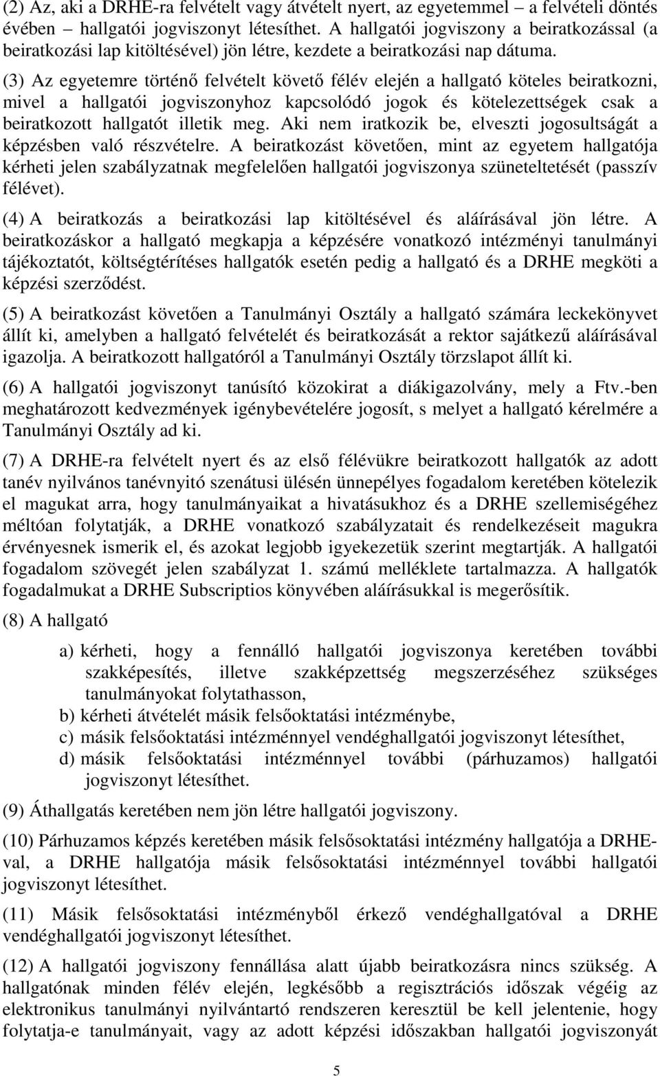 (3) Az egyetemre történı felvételt követı félév elején a hallgató köteles beiratkozni, mivel a hallgatói jogviszonyhoz kapcsolódó jogok és kötelezettségek csak a beiratkozott hallgatót illetik meg.