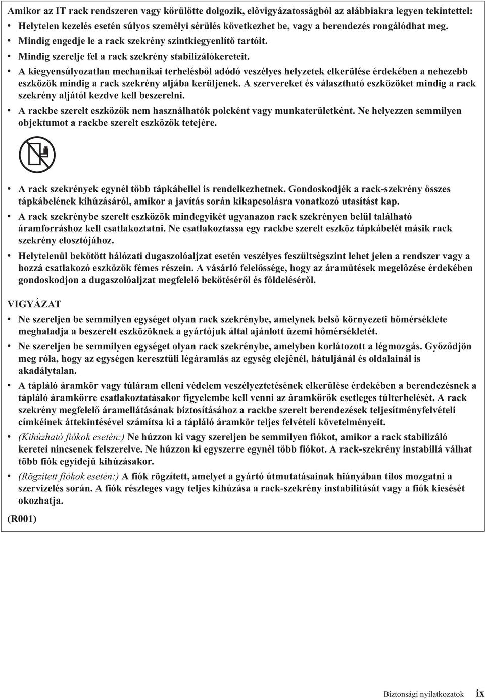 v A kiegyensúlyozatlan mechanikai terhelésből adódó veszélyes helyzetek elkerülése érdekében a nehezebb eszközök mindig a rack szekrény aljába kerüljenek.