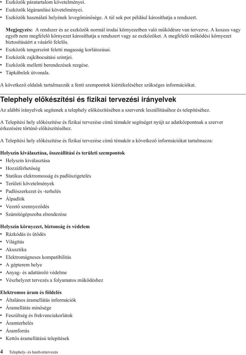 A megfelelő működési környezet biztosításáért a vásárló felelős. v Eszközök tengerszint feletti magasság korlátozásai. v Eszközök zajkibocsátási szintjei. v Eszközök melletti berendezések rezgése.