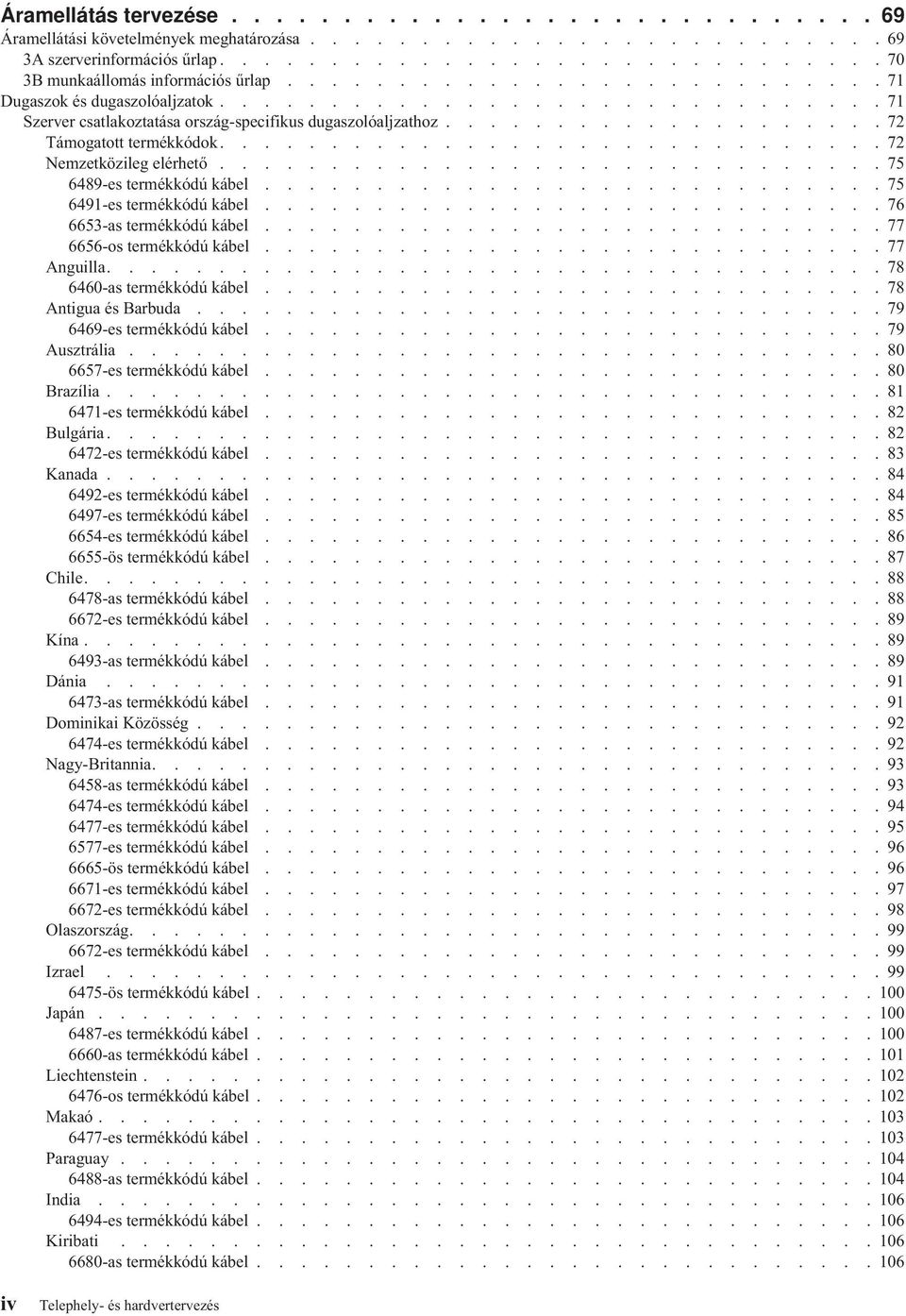 ............................. 72 Nemzetközileg elérhető.............................. 75 6489-es termékkódú kábel............................ 75 6491-es termékkódú kábel............................ 76 6653-as termékkódú kábel.